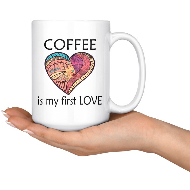 Coffee Is My First Love Big 15 oz Mug - Mind Body Spirit