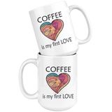 Coffee Is My First Love Big 15 oz Mug - Mind Body Spirit