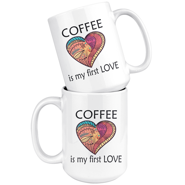 Coffee Is My First Love Big 15 oz Mug - Mind Body Spirit