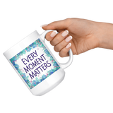 Every Moment Matters Large 15 oz Mug - Mind Body Spirit