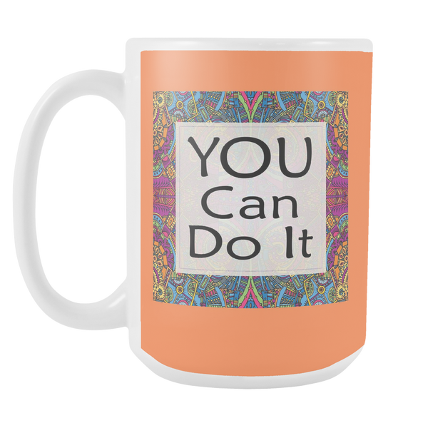You Can Do It Large Ceramic Mug 15 oz - White, Lake Blue, Pink, Soft Orange, Spring Green - Mind Body Spirit