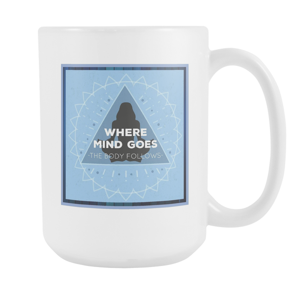 Where The Mind Goes, The Body Follows Large Ceramic Mug 15 oz - Mind Body Spirit