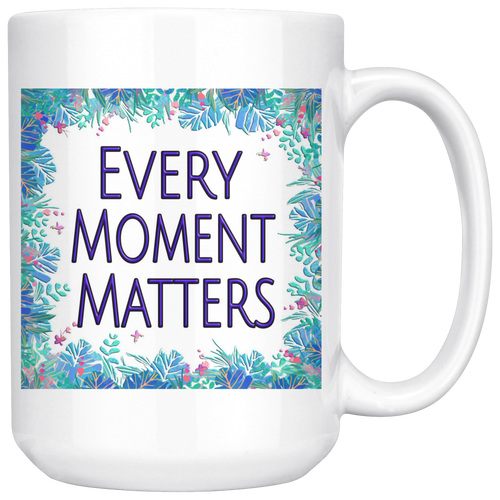 Every Moment Matters Large 15 oz Mug - Mind Body Spirit