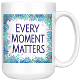 Every Moment Matters Large 15 oz Mug - Mind Body Spirit