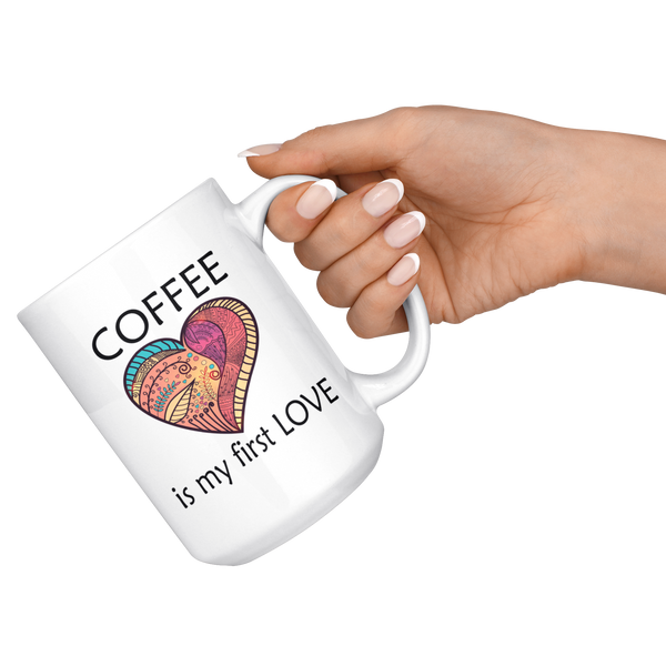 Coffee Is My First Love Big 15 oz Mug - Mind Body Spirit