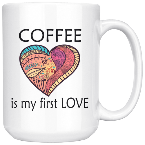 Coffee Is My First Love Big 15 oz Mug - Mind Body Spirit