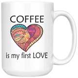 Coffee Is My First Love Big 15 oz Mug - Mind Body Spirit