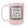 You Can Do It Large Ceramic Mug 15 oz - White, Lake Blue, Pink, Soft Orange, Spring Green - Mind Body Spirit