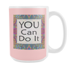 You Can Do It Large Ceramic Mug 15 oz - White, Lake Blue, Pink, Soft Orange, Spring Green - Mind Body Spirit