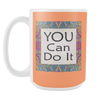 You Can Do It Large Ceramic Mug 15 oz - White, Lake Blue, Pink, Soft Orange, Spring Green - Mind Body Spirit