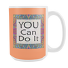 You Can Do It Large Ceramic Mug 15 oz - White, Lake Blue, Pink, Soft Orange, Spring Green - Mind Body Spirit