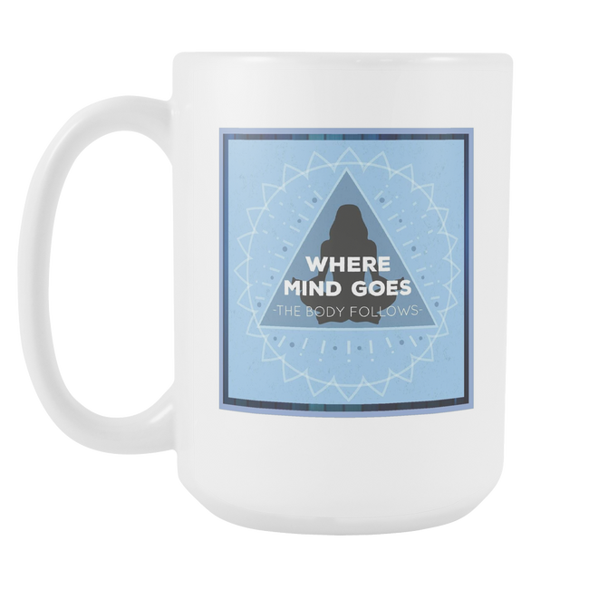 Where The Mind Goes, The Body Follows Large Ceramic Mug 15 oz - Mind Body Spirit