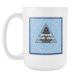 Where The Mind Goes, The Body Follows Large Ceramic Mug 15 oz - Mind Body Spirit