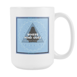 Where The Mind Goes, The Body Follows Large Ceramic Mug 15 oz - Mind Body Spirit