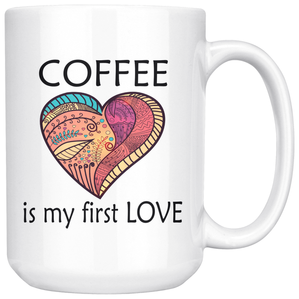 Coffee Is My First Love Big 15 oz Mug - Mind Body Spirit